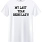 My Last Year Being Lazy T-shirt