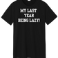 My Last Year Being Lazy T-shirt